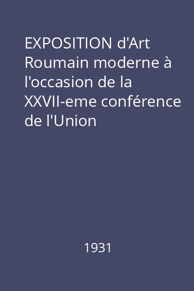 EXPOSITION d'Art Roumain moderne à l'occasion de la XXVII-eme conférence de l'Union interparlementaire