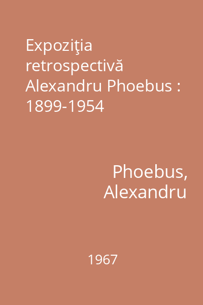 Expoziţia retrospectivă Alexandru Phoebus : 1899-1954