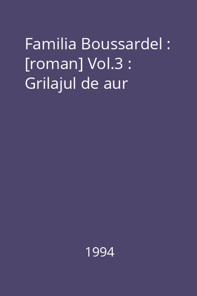 Familia Boussardel : [roman] Vol.3 : Grilajul de aur