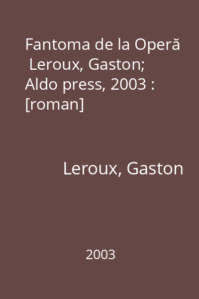 Fantoma de la Operă   Leroux, Gaston; Aldo press, 2003 : [roman]