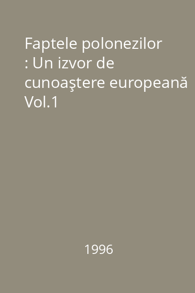 Faptele polonezilor : Un izvor de cunoaştere europeană Vol.1