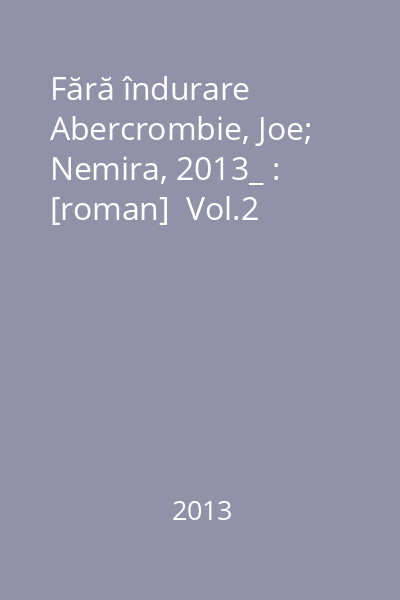 Fără îndurare   Abercrombie, Joe; Nemira, 2013_ : [roman]  Vol.2