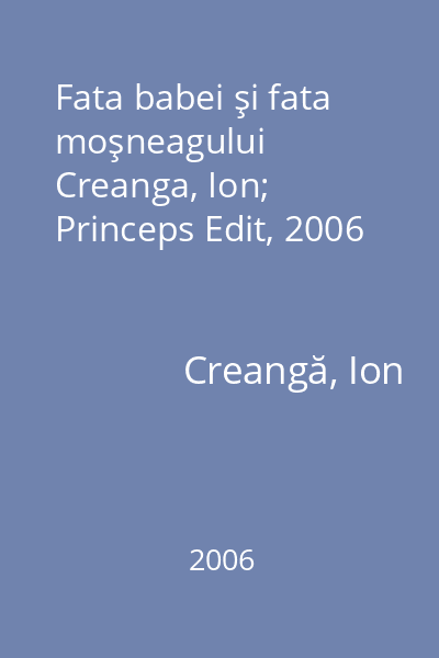 Fata babei şi fata moşneagului   Creanga, Ion; Princeps Edit, 2006