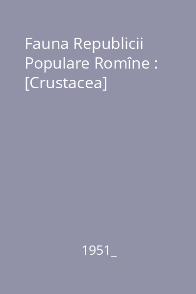 Fauna Republicii Populare Romîne : [Crustacea]