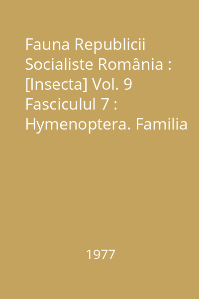 Fauna Republicii Socialiste România : [Insecta] Vol. 9 Fasciculul 7 : Hymenoptera. Familia Ichneumonidae. Subfamiliile Ephialtinae, Lycorininae, Xoridinae și Acaenitinae