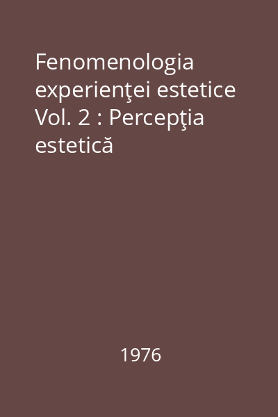 Fenomenologia experienţei estetice Vol. 2 : Percepţia estetică