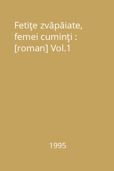 Fetiţe zvăpăiate, femei cuminţi : [roman] Vol.1