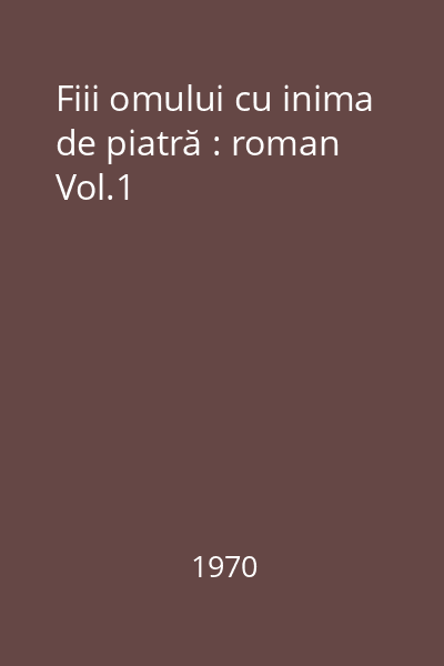 Fiii omului cu inima de piatră : roman Vol.1