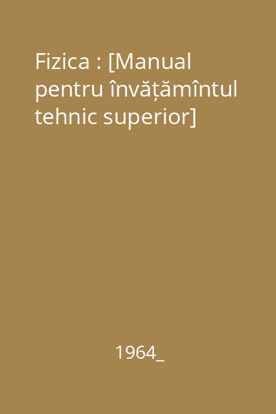 Fizica : [Manual pentru învățămîntul tehnic superior]