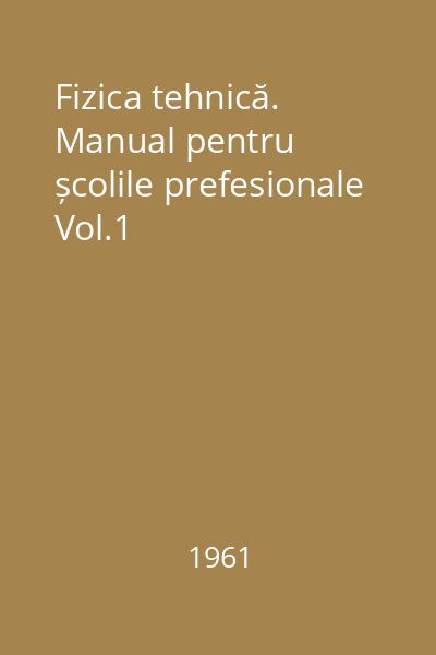 Fizica tehnică. Manual pentru școlile prefesionale Vol.1