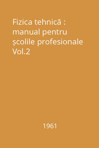 Fizica tehnică : manual pentru școlile profesionale Vol.2