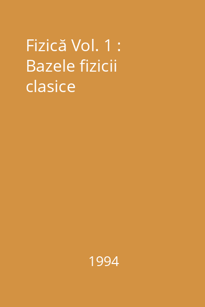 Fizică Vol. 1 : Bazele fizicii clasice