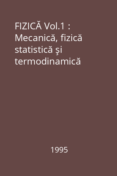 FIZICĂ Vol.1 : Mecanică, fizică statistică şi termodinamică