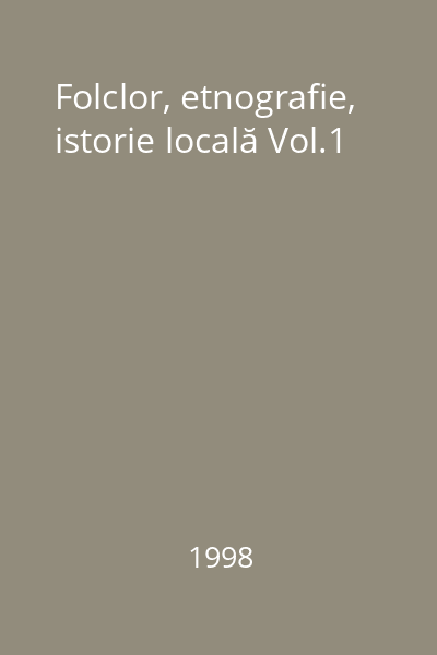 Folclor, etnografie, istorie locală Vol.1