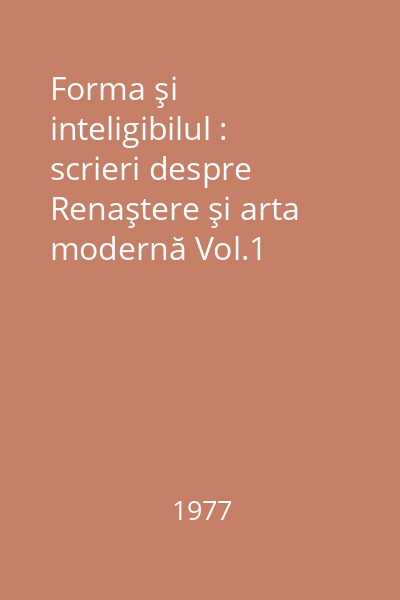 Forma şi inteligibilul : scrieri despre Renaştere şi arta modernă Vol.1