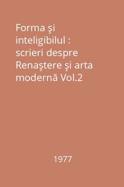 Forma şi inteligibilul : scrieri despre Renaştere şi arta modernă Vol.2