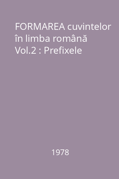 FORMAREA cuvintelor în limba română Vol.2 : Prefixele