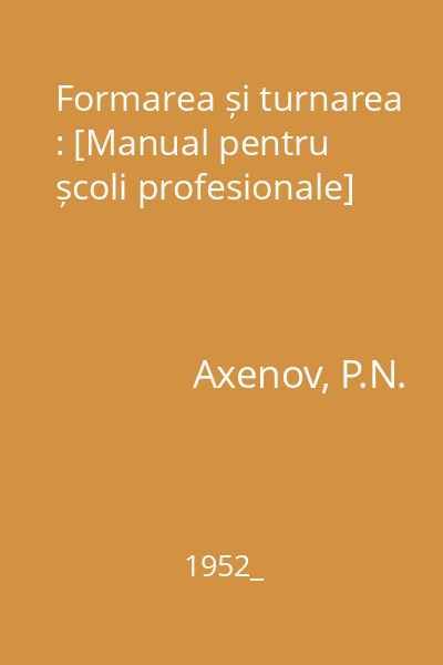 Formarea și turnarea : [Manual pentru școli profesionale]