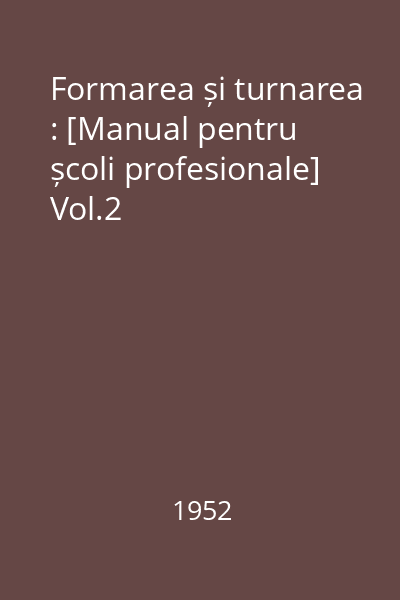 Formarea și turnarea : [Manual pentru școli profesionale] Vol.2