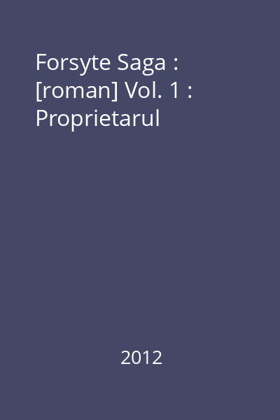 Forsyte Saga : [roman] Vol. 1 : Proprietarul