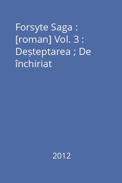 Forsyte Saga : [roman] Vol. 3 : Deșteptarea ; De închiriat