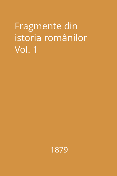 Fragmente din istoria românilor Vol. 1