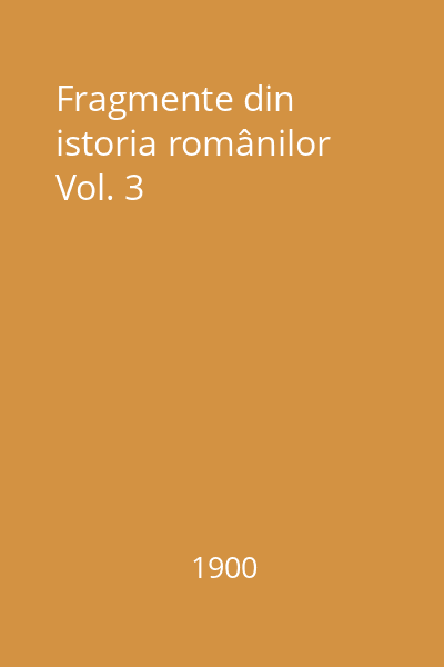 Fragmente din istoria românilor Vol. 3