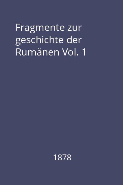 Fragmente zur geschichte der Rumänen Vol. 1