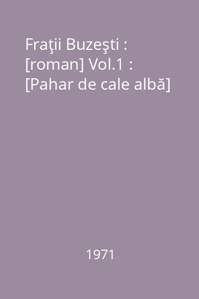 Fraţii Buzeşti : [roman] Vol.1 : [Pahar de cale albă]