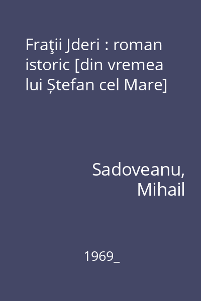 Fraţii Jderi : roman istoric [din vremea lui Ștefan cel Mare]