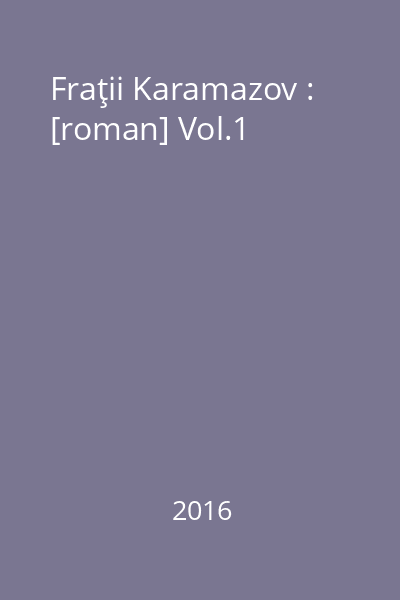 Fraţii Karamazov : [roman] Vol.1