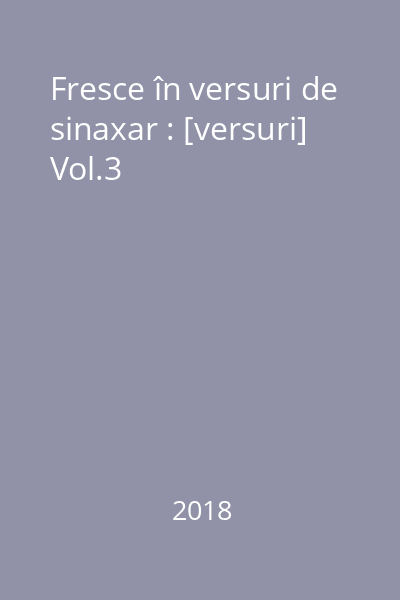 Fresce în versuri de sinaxar : [versuri] Vol.3