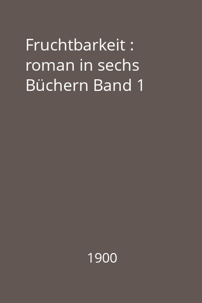 Fruchtbarkeit : roman in sechs Büchern Band 1