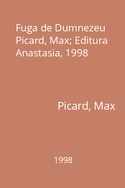 Fuga de Dumnezeu   Picard, Max; Editura Anastasia, 1998