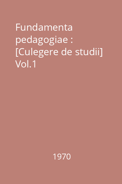 Fundamenta pedagogiae : [Culegere de studii] Vol.1