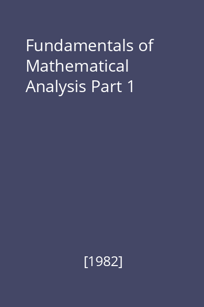 Fundamentals of Mathematical Analysis Part 1