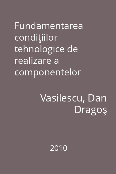 Fundamentarea condiţiilor tehnologice de realizare a componentelor multistrat   Vasilescu, Dan Dragoş; Tehnopress, 2010