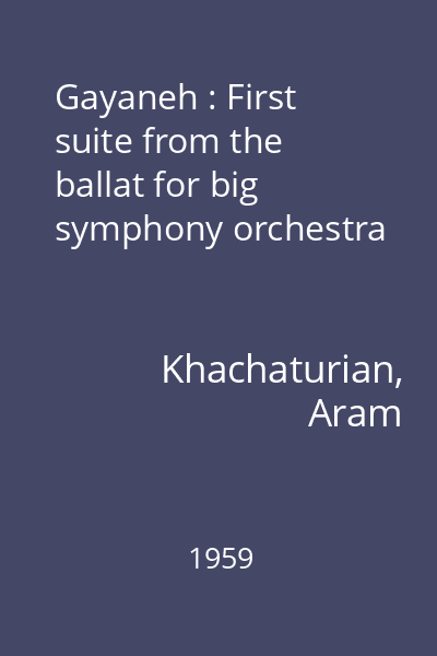 Gayaneh : First suite from the ballat for big symphony orchestra