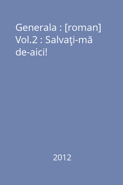 Generala : [roman] vol.2 : Salvaţi-mă de-aici!