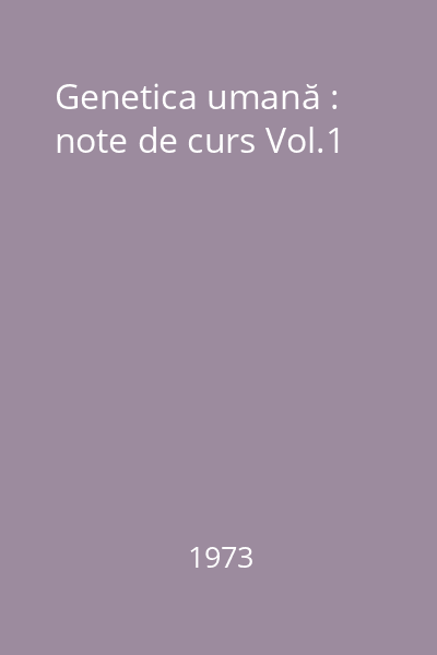 Genetica umană : note de curs Vol.1