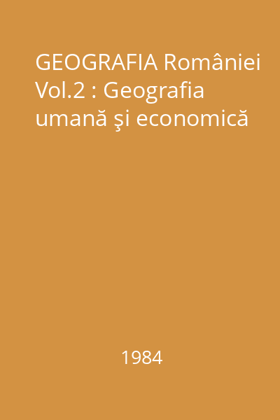 GEOGRAFIA României Vol.2 : Geografia umană şi economică