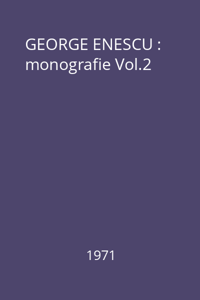 GEORGE ENESCU : monografie Vol.2