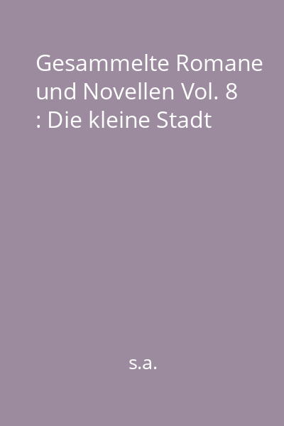 Gesammelte Romane und Novellen Vol. 8 : Die kleine Stadt