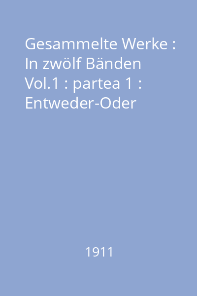 Gesammelte Werke : In zwölf Bänden Vol.1 : partea 1 : Entweder-Oder