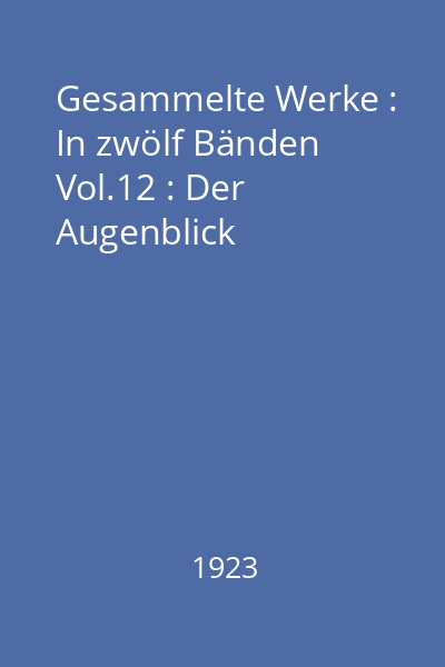 Gesammelte Werke : In zwölf Bänden Vol.12 : Der Augenblick