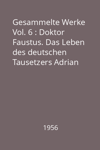 Gesammelte Werke Vol. 6 : Doktor Faustus. Das Leben des deutschen Tausetzers Adrian Leverkühn erzähet von einem Freunde