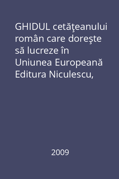 GHIDUL cetăţeanului român care doreşte să lucreze în Uniunea Europeană   Editura Niculescu, 2009