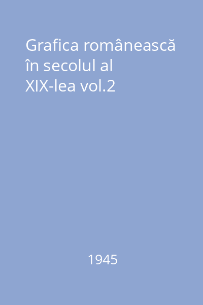 Grafica românească în secolul al XIX-lea vol.2