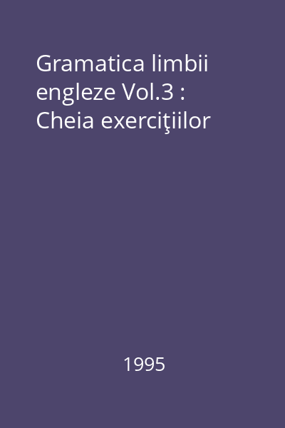 Gramatica limbii engleze Vol.3 : Cheia exerciţiilor