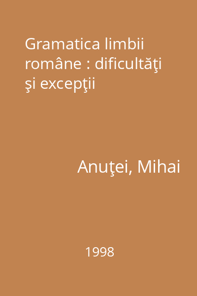 Gramatica limbii române : dificultăţi şi excepţii